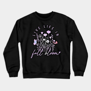 Live Life In Full Bloom Spring Design 1 Crewneck Sweatshirt